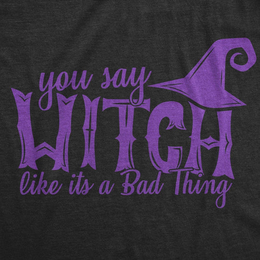 You Say Witch Like It's A Bad Thing - Women's Graphic T-shirt