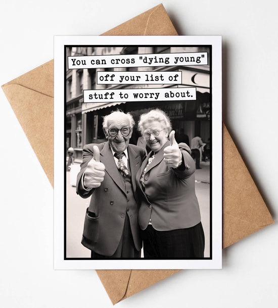 Funny Birthday Card - "You can cross "dying young" off your lift of stuff to worry about."