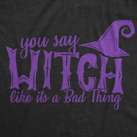 You Say Witch Like It's A Bad Thing - Women's Graphic T-shirt