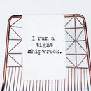 I run a tight shipwreck (100% Cotton Tea Towel)