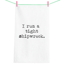 I run a tight shipwreck (100% Cotton Tea Towel)