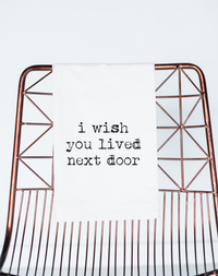I Wish You Lived Next Door - Tea Towel (100% Cotton)