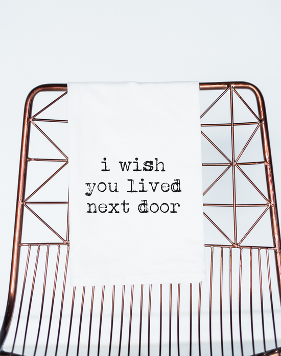 I Wish You Lived Next Door - Tea Towel (100% Cotton)