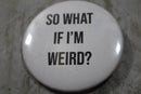 So What if I'm Weird? Button Pin