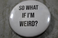 So What if I'm Weird? Button Pin