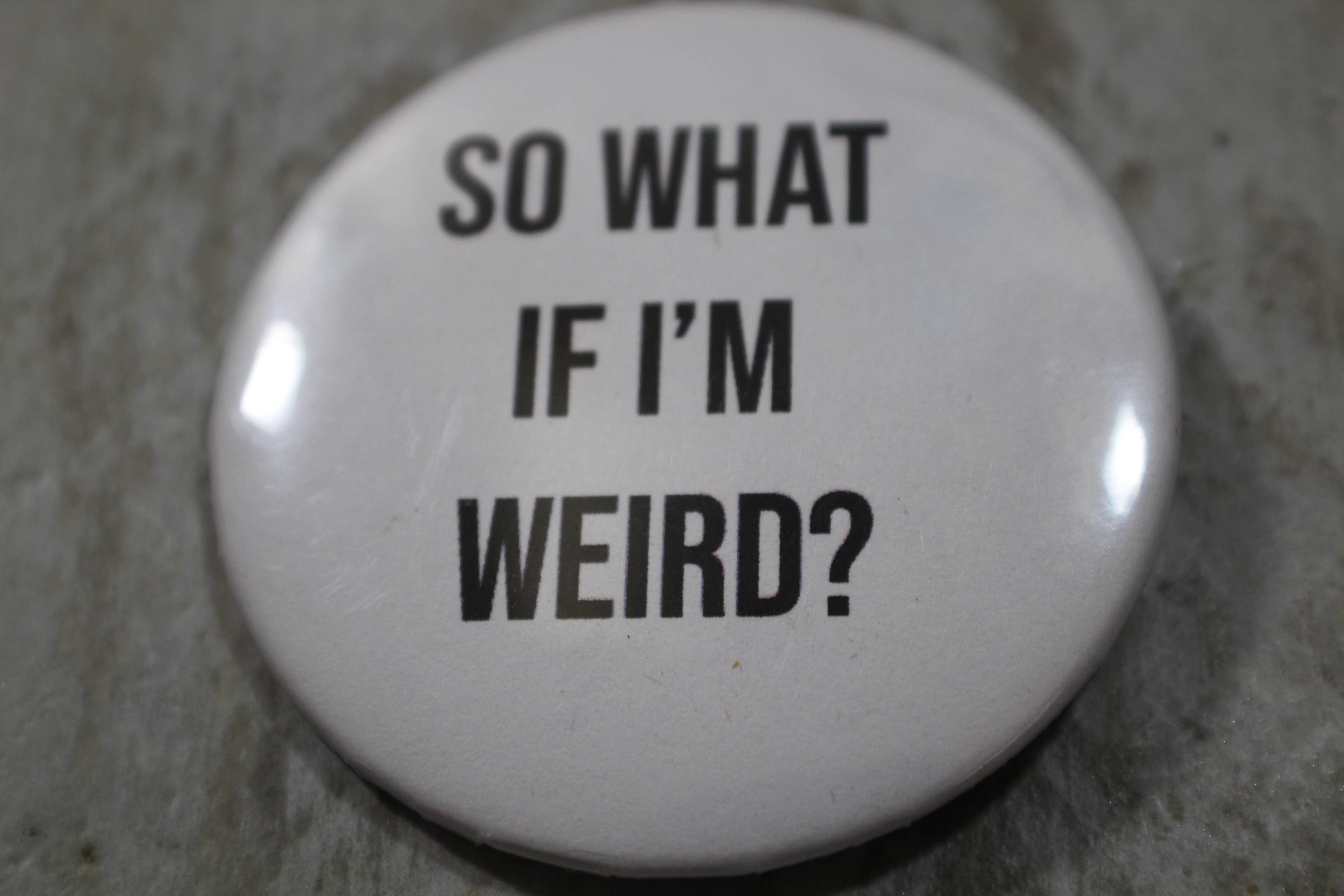 So What if I'm Weird? Button Pin