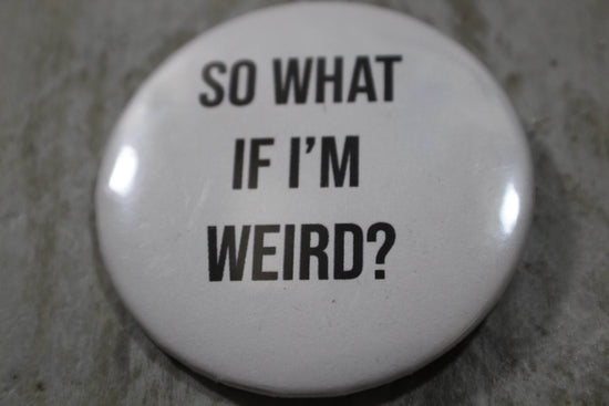 So What if I'm Weird? Button Pin