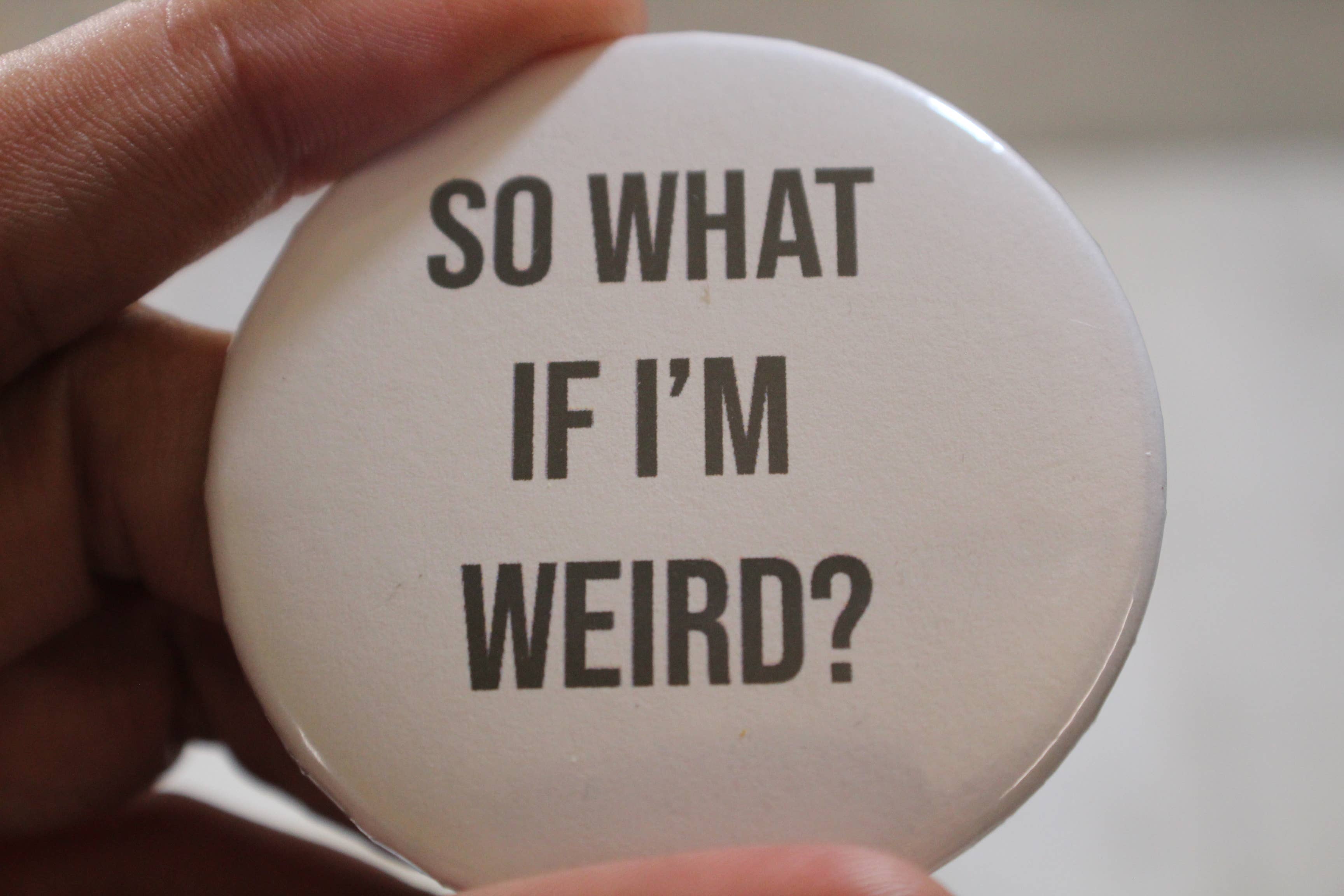 So What if I'm Weird? Button Pin