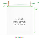 I Wish You Lived Next Door - Tea Towel (100% Cotton)