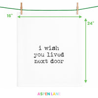 I Wish You Lived Next Door - Tea Towel (100% Cotton)